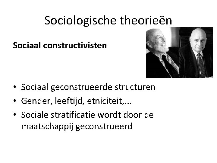 Sociologische theorieën Sociaal constructivisten • Sociaal geconstrueerde structuren • Gender, leeftijd, etniciteit, . .