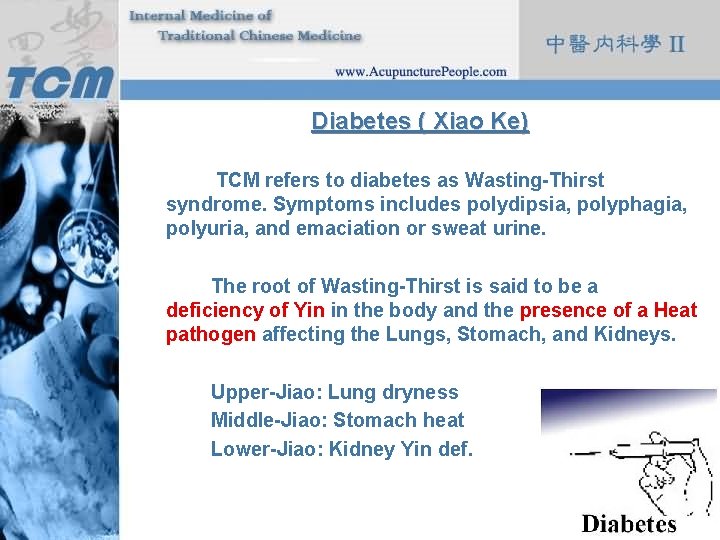 Diabetes ( Xiao Ke) TCM refers to diabetes as Wasting-Thirst syndrome. Symptoms includes polydipsia,