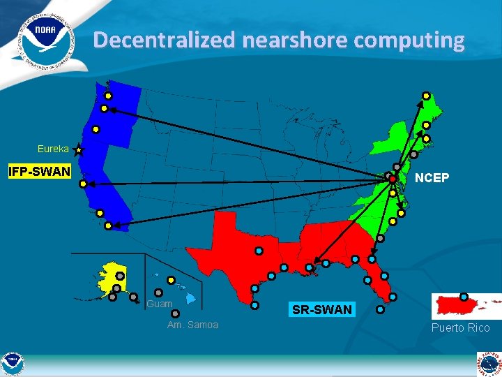 Decentralized nearshore computing Eureka IFP-SWAN NCEP Guam Am. Samoa SR-SWAN Puerto Rico 