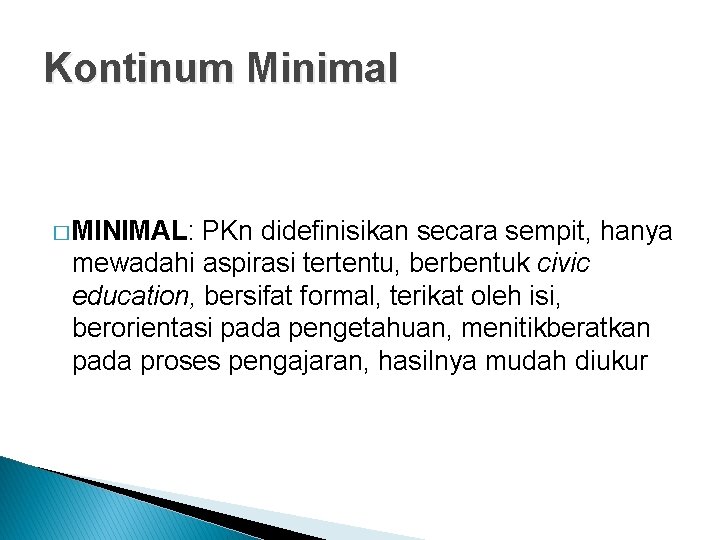 Kontinum Minimal � MINIMAL: PKn didefinisikan secara sempit, hanya mewadahi aspirasi tertentu, berbentuk civic