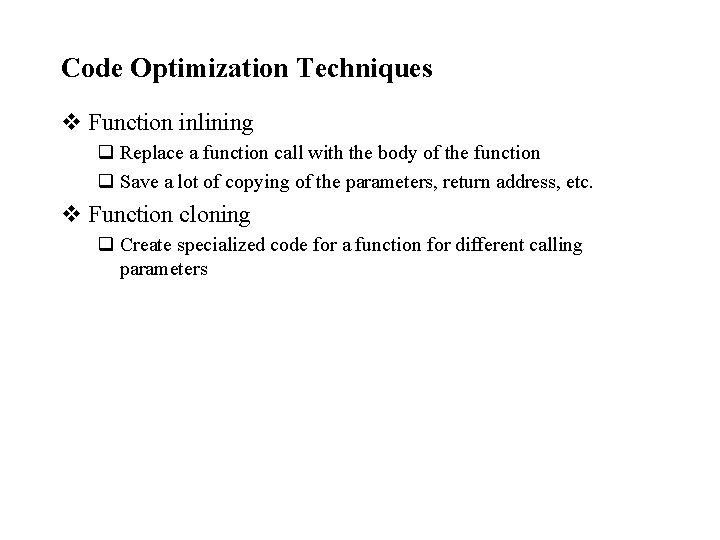 Code Optimization Techniques v Function inlining q Replace a function call with the body