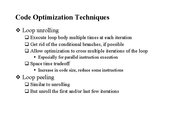 Code Optimization Techniques v Loop unrolling q Execute loop body multiple times at each
