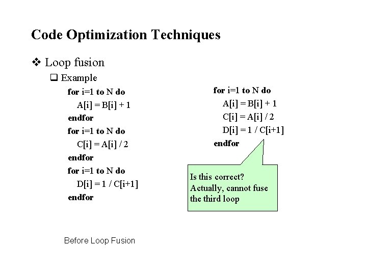 Code Optimization Techniques v Loop fusion q Example for i=1 to N do A[i]