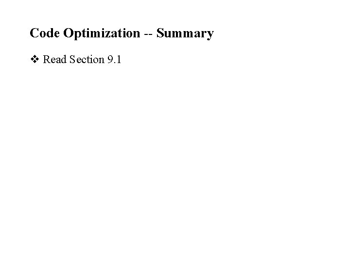 Code Optimization -- Summary v Read Section 9. 1 