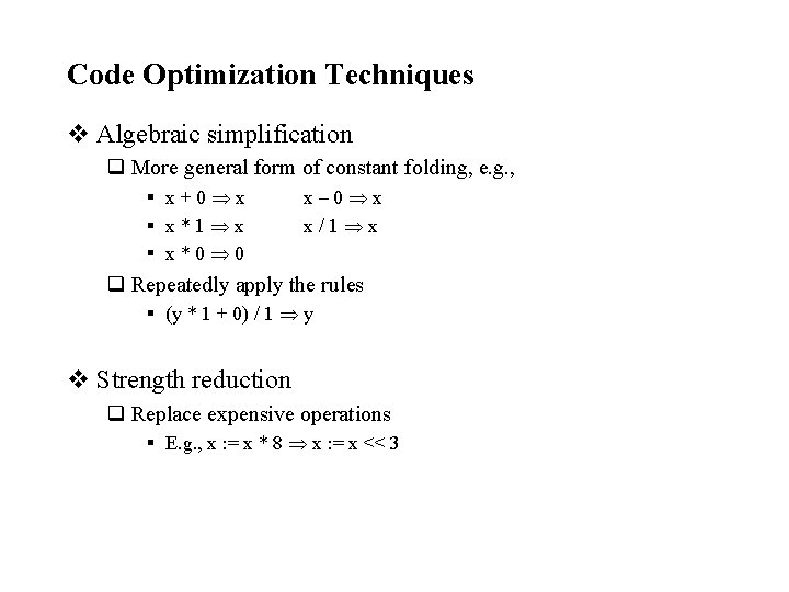Code Optimization Techniques v Algebraic simplification q More general form of constant folding, e.