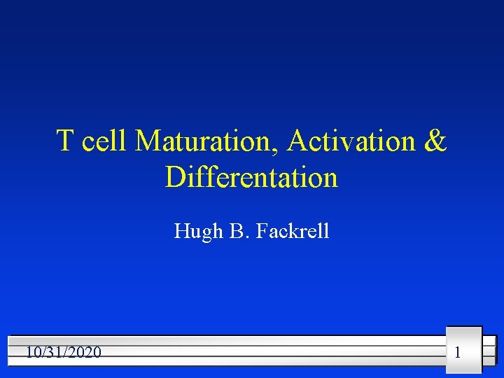 T cell Maturation, Activation & Differentation Hugh B. Fackrell 10/31/2020 1 