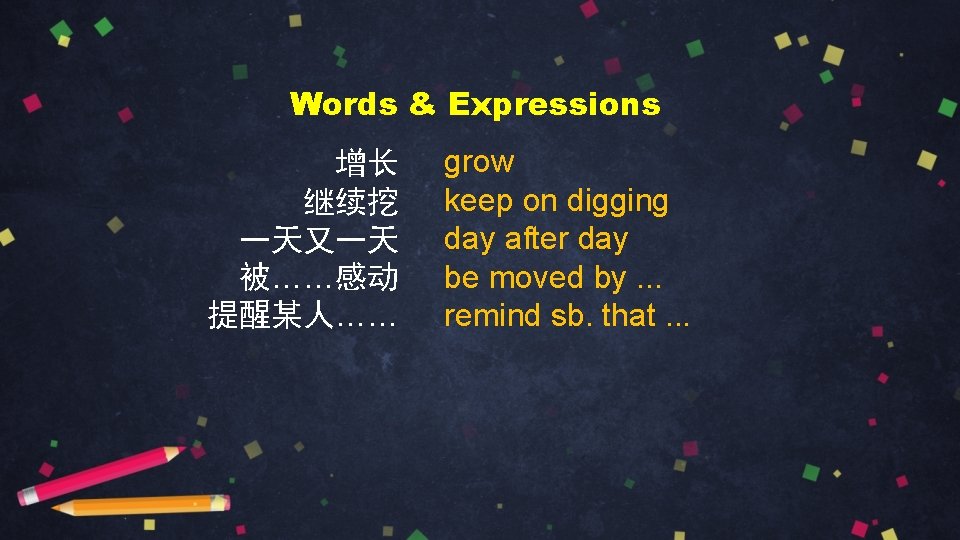 Words & Expressions 增长 继续挖 一天又一天 被……感动 提醒某人…… grow keep on digging day after