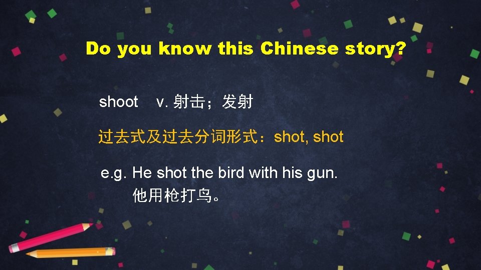 Do you know this Chinese story? shoot v. 射击；发射 过去式及过去分词形式：shot, shot e. g. He