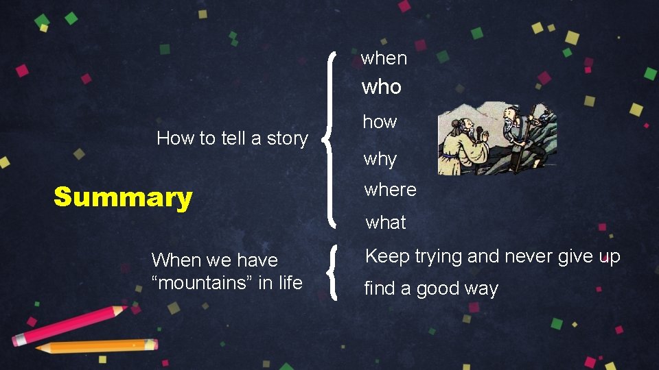 when who How to tell a story Summary When we have “mountains” in life