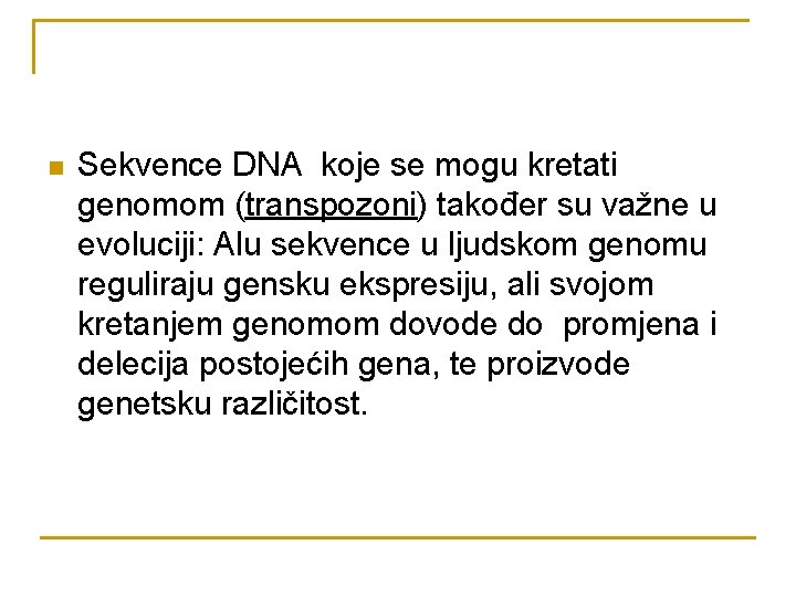 n Sekvence DNA koje se mogu kretati genomom (transpozoni) također su važne u evoluciji: