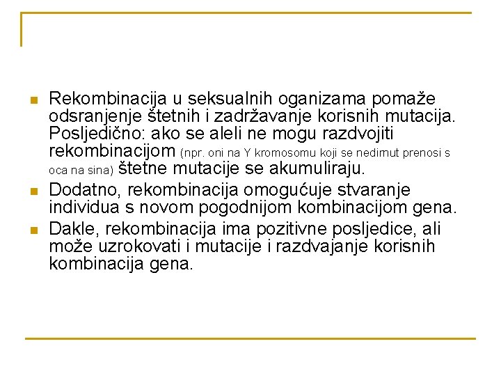 n n n Rekombinacija u seksualnih oganizama pomaže odsranjenje štetnih i zadržavanje korisnih mutacija.