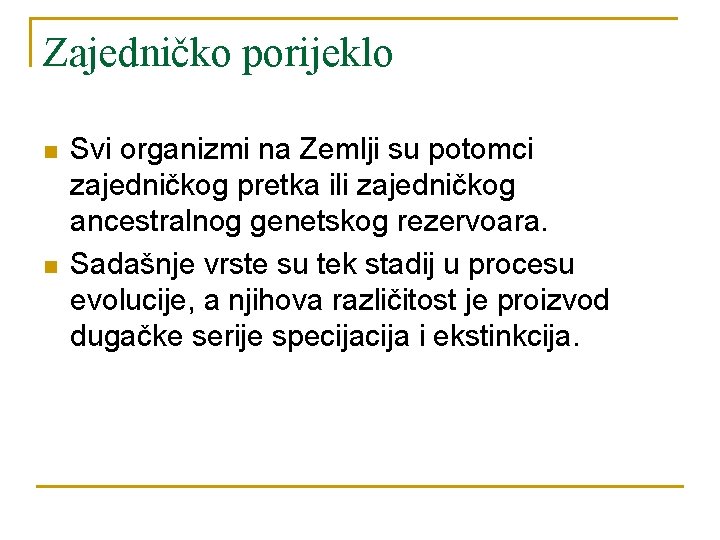 Zajedničko porijeklo n n Svi organizmi na Zemlji su potomci zajedničkog pretka ili zajedničkog