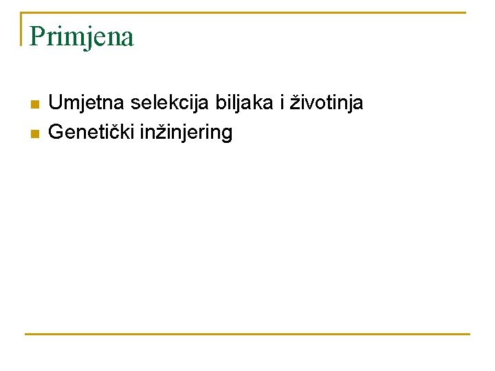 Primjena n n Umjetna selekcija biljaka i životinja Genetički inžinjering 