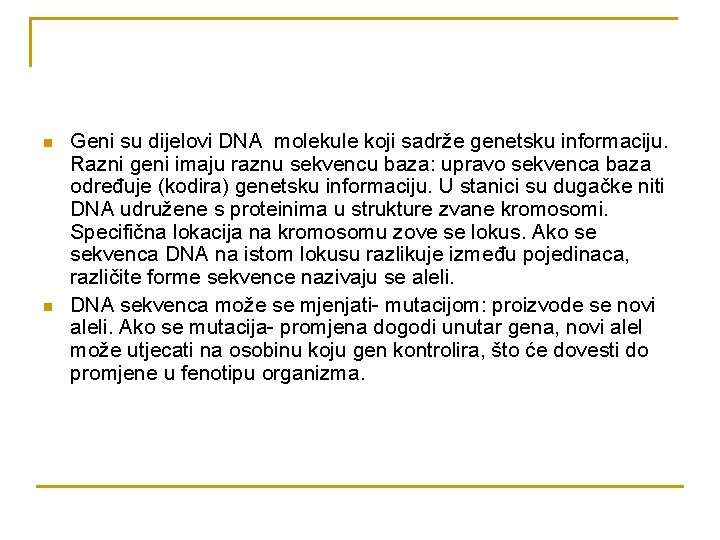 n n Geni su dijelovi DNA molekule koji sadrže genetsku informaciju. Razni geni imaju