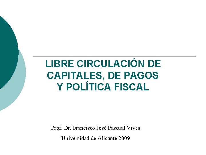 LIBRE CIRCULACIÓN DE CAPITALES, DE PAGOS Y POLÍTICA FISCAL Prof. Dr. Francisco José Pascual