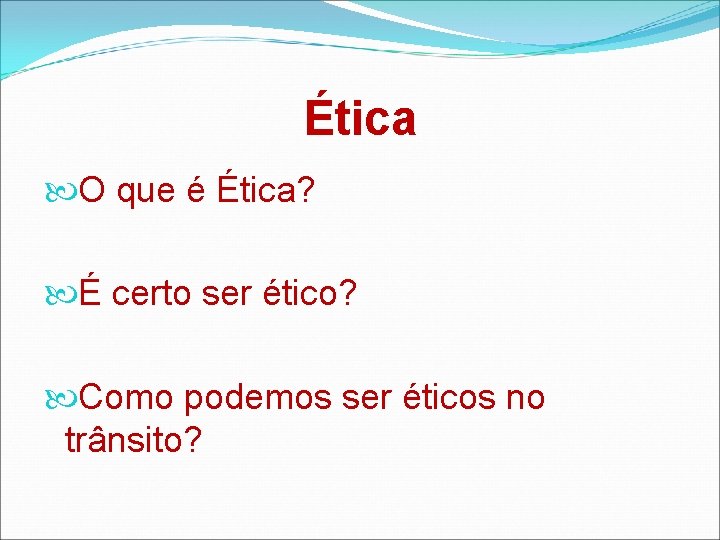 Ética O que é Ética? É certo ser ético? Como podemos ser éticos no