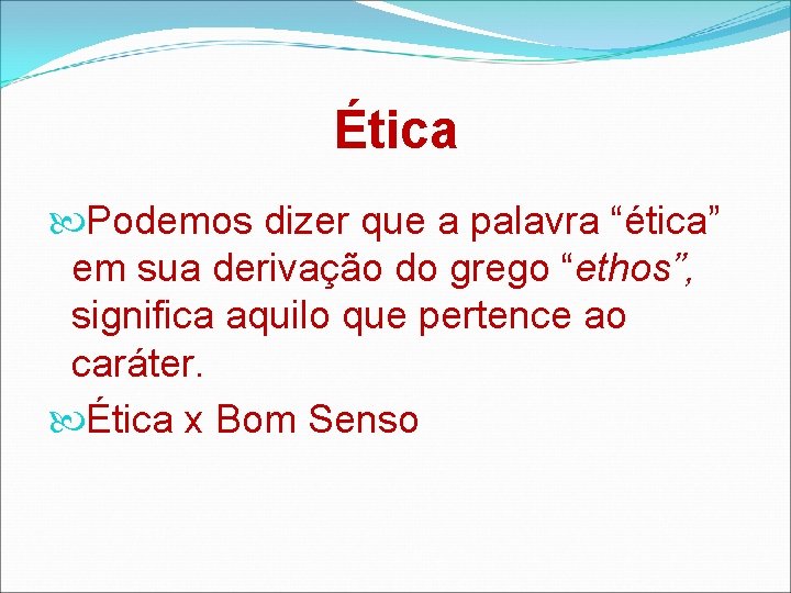 Ética Podemos dizer que a palavra “ética” em sua derivação do grego “ethos”, significa