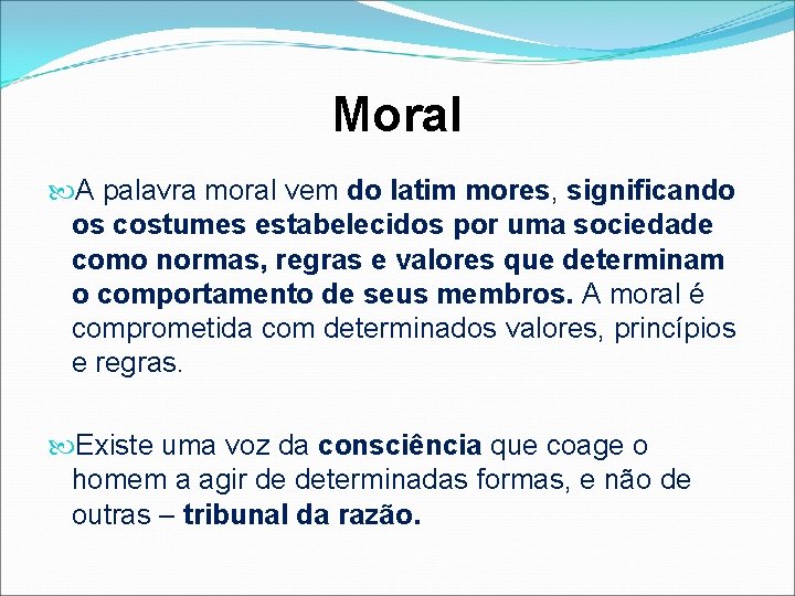 Moral A palavra moral vem do latim mores, significando os costumes estabelecidos por uma