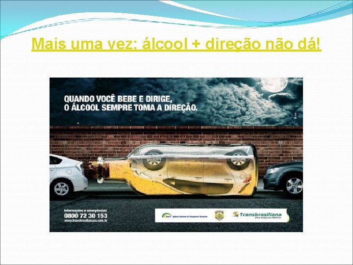 Mais uma vez: álcool + direção não dá! 