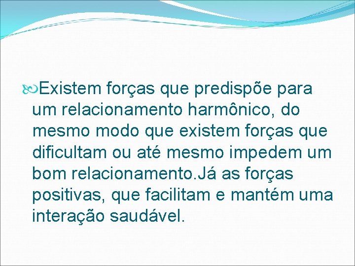  Existem forças que predispõe para um relacionamento harmônico, do mesmo modo que existem