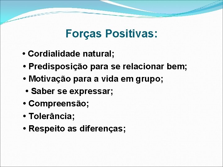 Forças Positivas: • Cordialidade natural; • Predisposição para se relacionar bem; • Motivação para