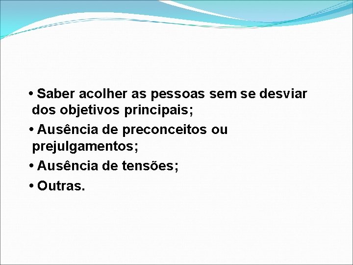  • Saber acolher as pessoas sem se desviar dos objetivos principais; • Ausência