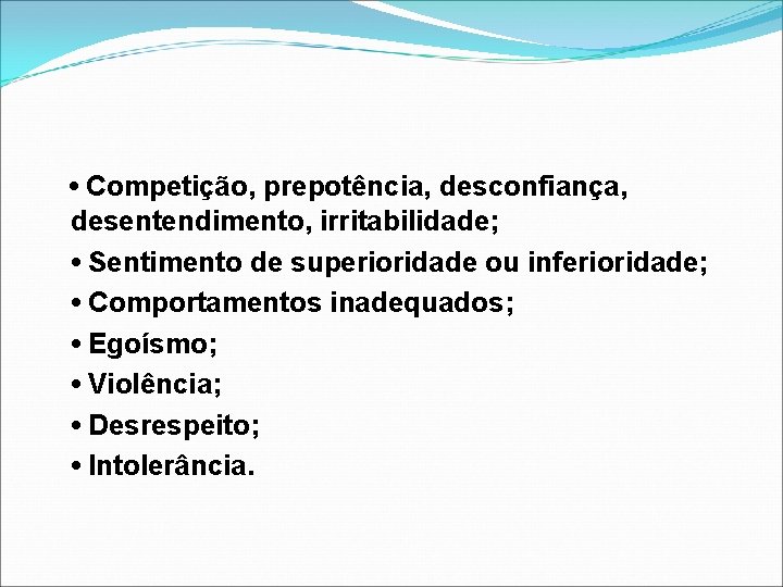  • Competição, prepotência, desconfiança, desentendimento, irritabilidade; • Sentimento de superioridade ou inferioridade; •