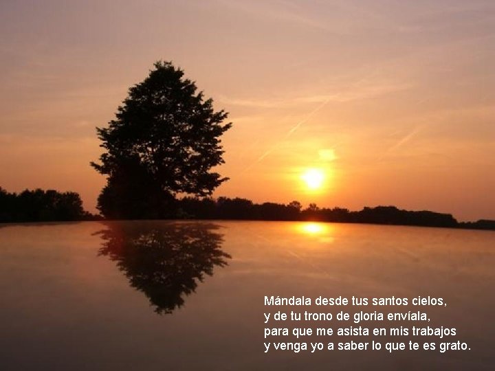 Mándala desde tus santos cielos, y de tu trono de gloria envíala, para que Mándala desde tus santos cielos, y de tu trono de gloria envíala, para que