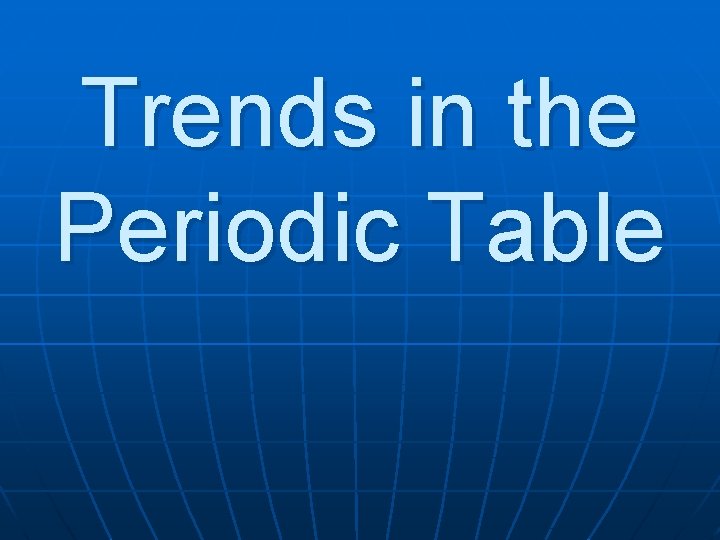 Trends in the Periodic Table 