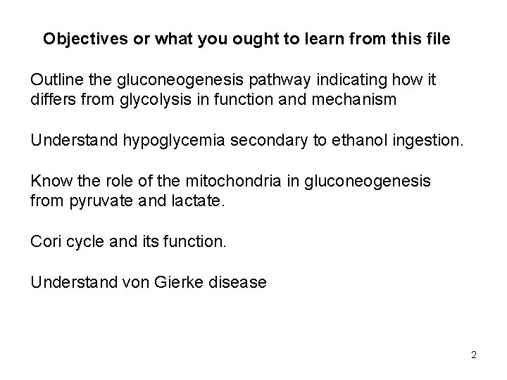 Objectives or what you ought to learn from this file Outline the gluconeogenesis pathway