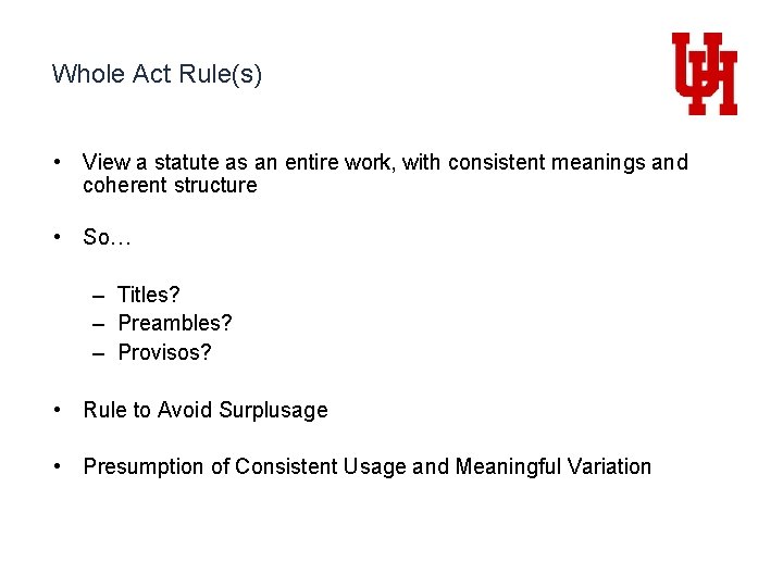 Whole Act Rule(s) • View a statute as an entire work, with consistent meanings