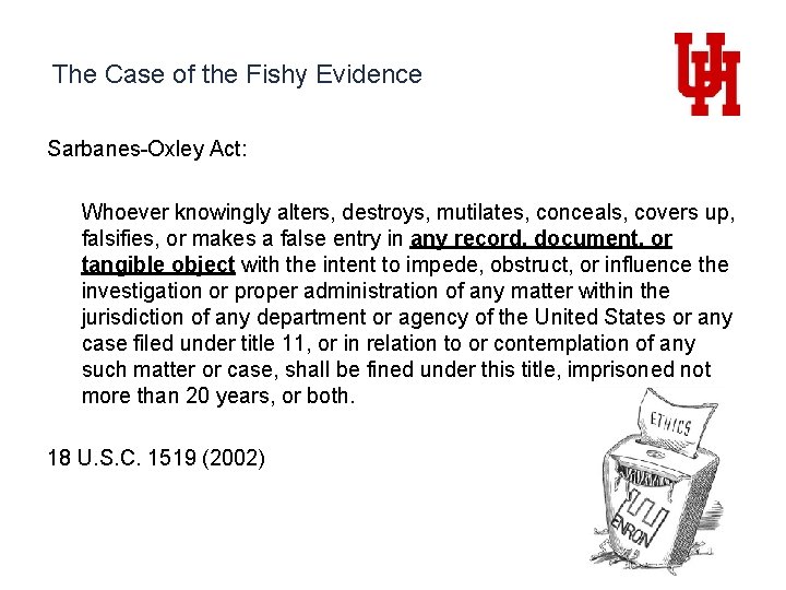 The Case of the Fishy Evidence Sarbanes-Oxley Act: Whoever knowingly alters, destroys, mutilates, conceals,