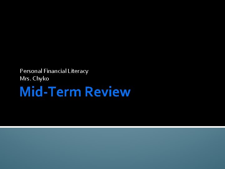 Personal Financial Literacy Mrs. Chyko Mid-Term Review 
