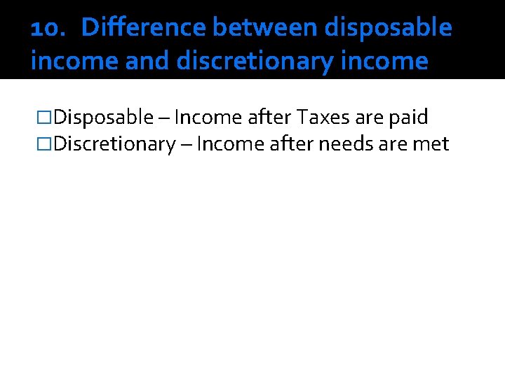 10. Difference between disposable income and discretionary income �Disposable – Income after Taxes are