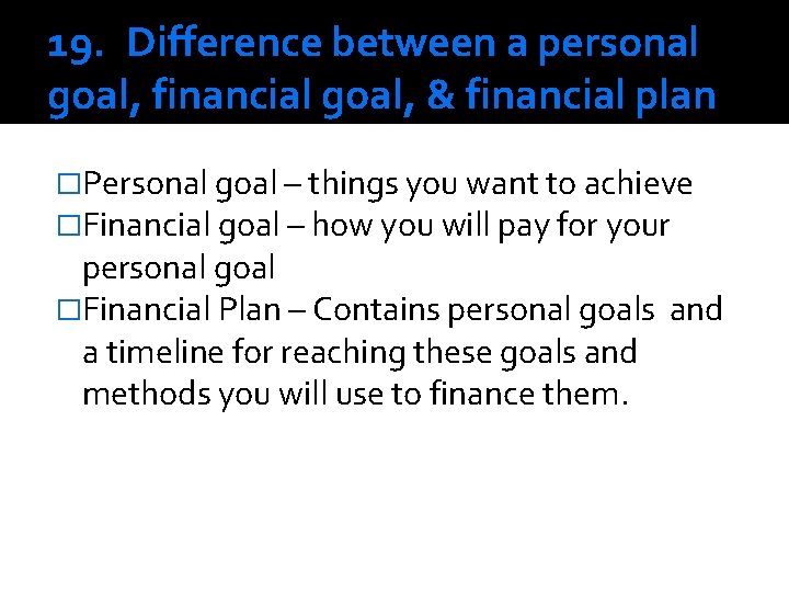 19. Difference between a personal goal, financial goal, & financial plan �Personal goal –