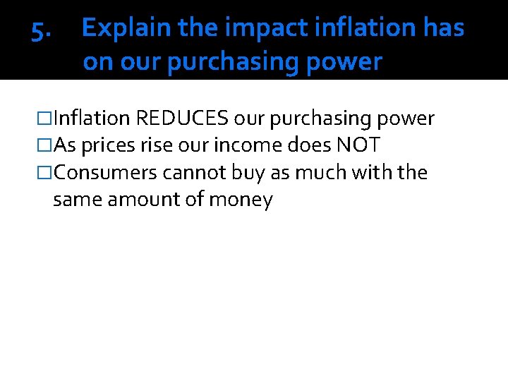 5. Explain the impact inflation has on our purchasing power �Inflation REDUCES our purchasing