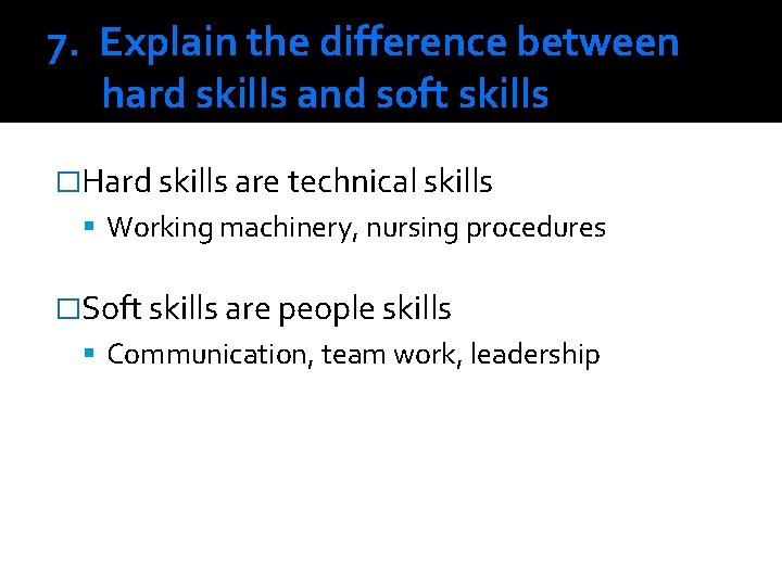 7. Explain the difference between hard skills and soft skills �Hard skills are technical