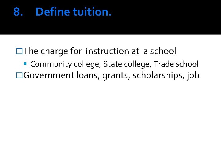 8. Define tuition. �The charge for instruction at a school Community college, State college,