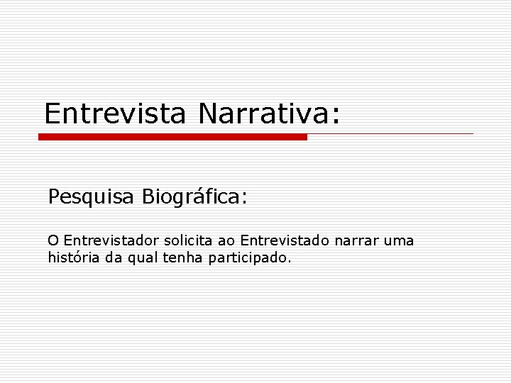 Entrevista Narrativa: Pesquisa Biográfica: O Entrevistador solicita ao Entrevistado narrar uma história da qual