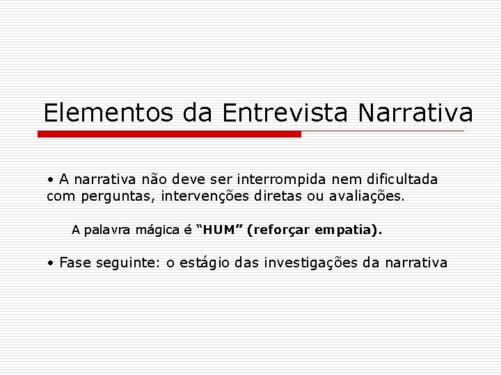 Elementos da Entrevista Narrativa • A narrativa não deve ser interrompida nem dificultada com