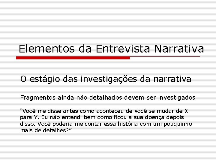Elementos da Entrevista Narrativa O estágio das investigações da narrativa Fragmentos ainda não detalhados