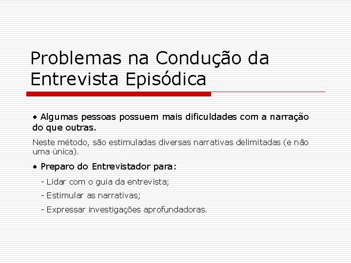 Problemas na Condução da Entrevista Episódica • Algumas pessoas possuem mais dificuldades com a