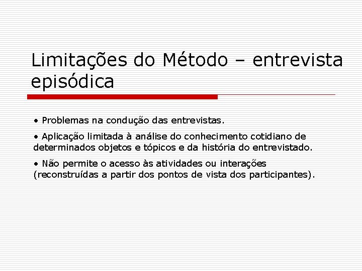 Limitações do Método – entrevista episódica • Problemas na condução das entrevistas. • Aplicação