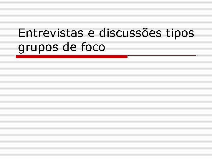 Entrevistas e discussões tipos grupos de foco 