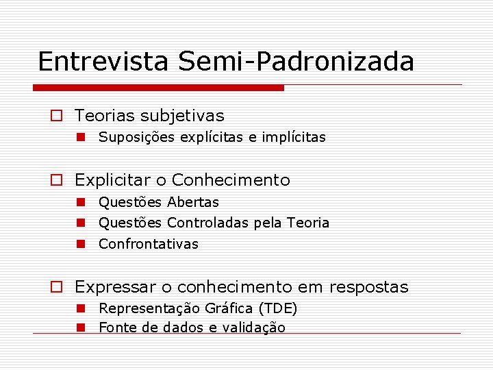 Entrevista Semi-Padronizada o Teorias subjetivas n Suposições explícitas e implícitas o Explicitar o Conhecimento