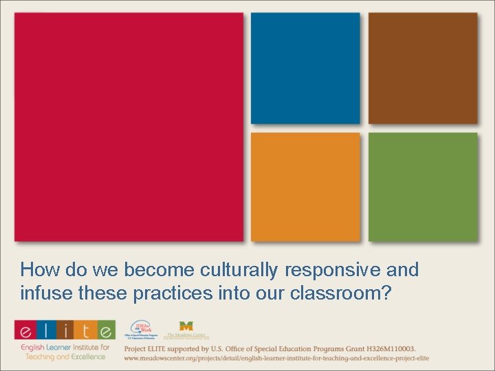 How do we become culturally responsive and infuse these practices into our classroom? 