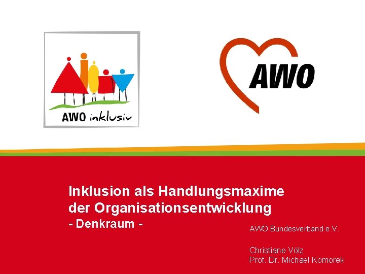 Inklusion als Handlungsmaxime der Organisationsentwicklung - Denkraum - AWO Bundesverband e. V. Christiane Völz