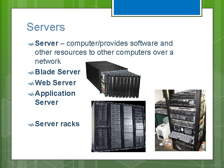 Servers Server – computer/provides software and other resources to other computers over a network Servers Server – computer/provides software and other resources to other computers over a network