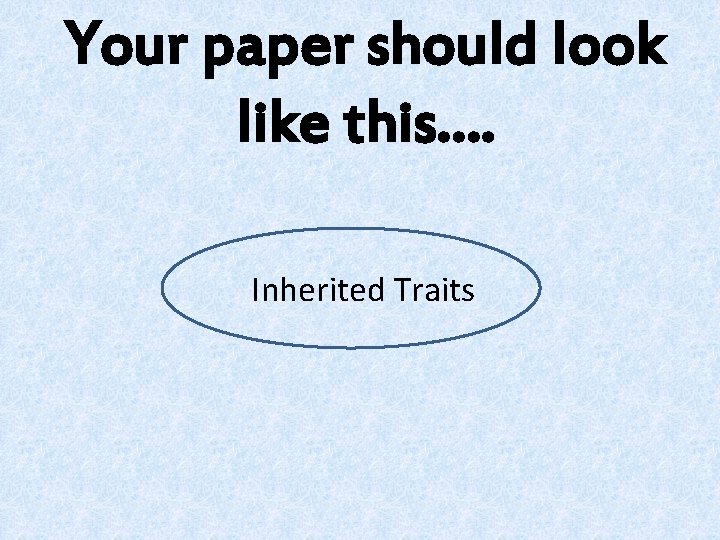 Your paper should look like this…. Inherited Traits Your paper should look like this…. Inherited Traits