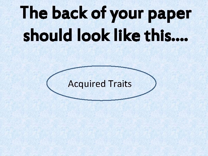 The back of your paper should look like this…. Acquired Traits The back of your paper should look like this…. Acquired Traits